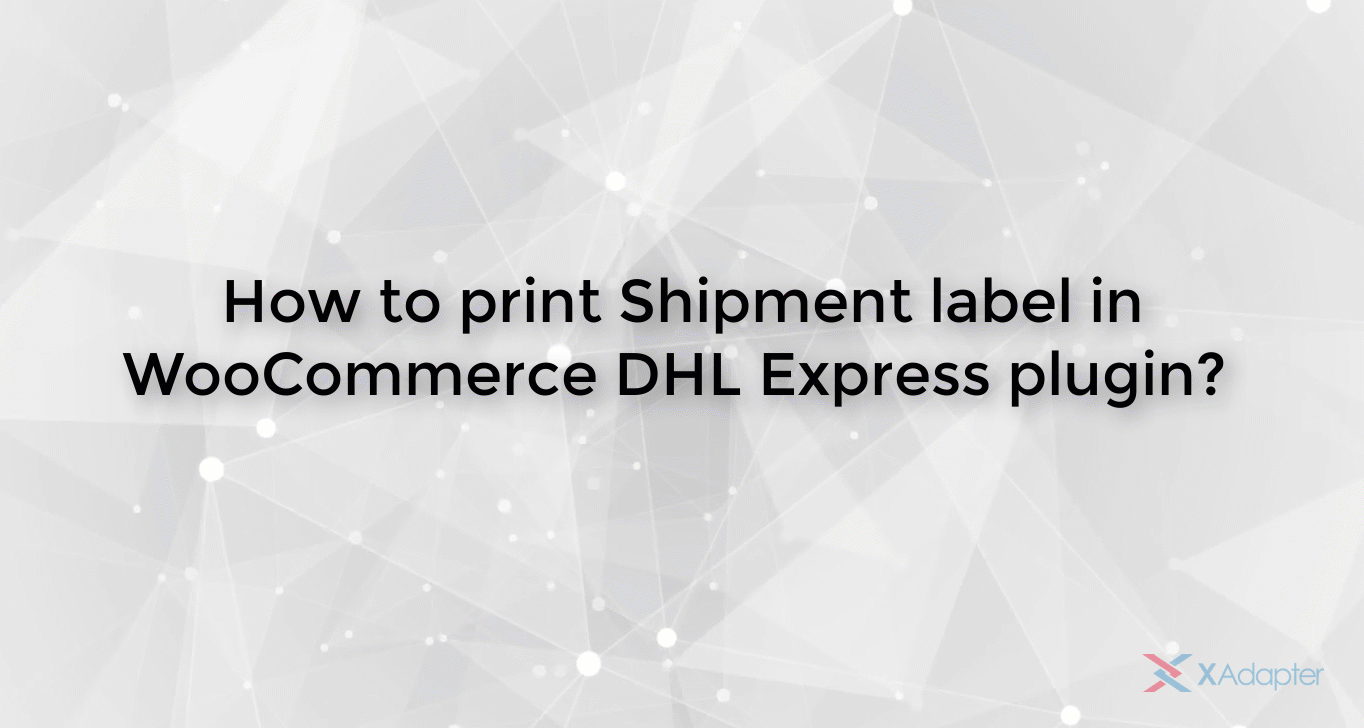 WooCommerce DHL Express | Printing Shipment Label