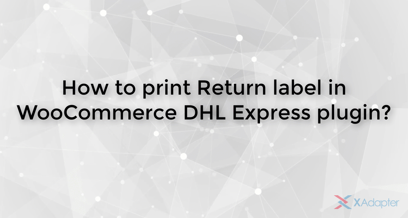 WooCommerce DHL Express | Printing Return Labels